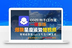 COZE(扣子)工作流一键生成爆款星座运势短视频,保姆级教程,零基础快速入门