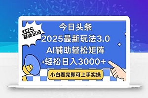 今日头条2025最新玩法3.0,思路简单,复制粘贴,轻松实现矩阵日入3000+