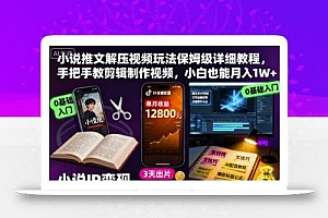 小说推文解压视频玩法保姆级详细教程,手把手教剪辑制作视频,小白也能月入1W+