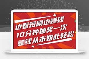 边看短剧边挣钱,10分钟抽奖一次,挣钱从未如此轻松【揭秘】