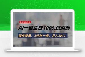 头条最新玩法,AI一键生成100%过原创,操作简单,3分钟一条,月入3W+