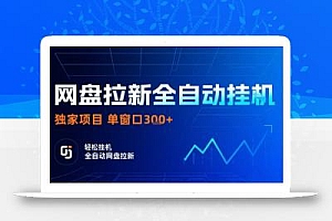 网盘全自动拉新掘金,独家技术,操作简单,单窗口轻松日入3张+ 可矩阵【揭秘】