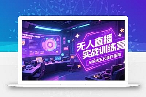 无人直播实操训练营,从设备搭建到话术,AI系统五代操作指南(7月更新
