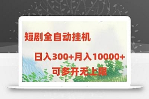 短剧全自动挂机项目:日入300+月入10000+