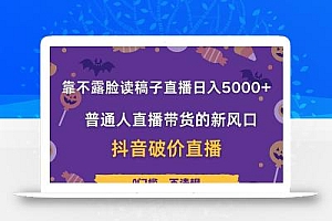 靠不露脸读稿子直播,日入5000+,普通人直播带货的新风口,抖音破价直…