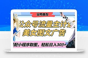 2025最新公众号美女图文流量主计划,搭配小程序取图轻松日入3张+(全网首发)