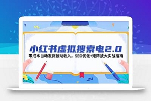 小红书虚拟搜索电2.0,零成本自动发货被动收入,SEO优化+矩阵放大实战指南
