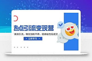 热点引流变现营,抖音高效引流,微信加粉不停,提高粘性促成交