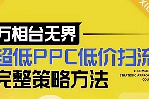 超低PPC低价扫流完整策略方法,最新低价扫流底层逻辑,万相台无界低价扫流实战流程方法