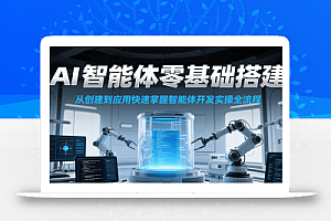 AI智能体零基础搭建实操课,从创建到应用快速掌握智能体开发全流程!