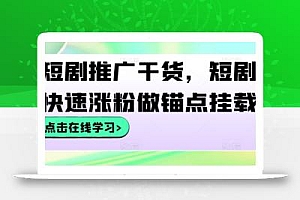 短剧推广干货,短剧快速涨粉做锚点挂载