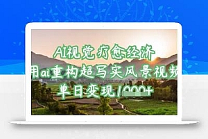 AI视觉疗愈经济:用ai重构超写实风景视频,单日变现多张