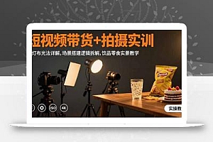 短视频带货+拍摄实训:三灯布光法详解,场景搭建逻辑拆解,饮品零食实景教学