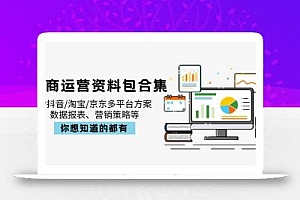 电商运营资料包合集,含抖音/淘宝/京东多平台方案,数据报表、营销策略等