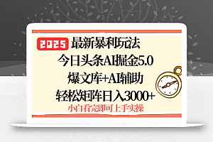 2025年今日头条最新暴利玩法5.0,一键生成爆款,轻松实现矩阵日入3000+