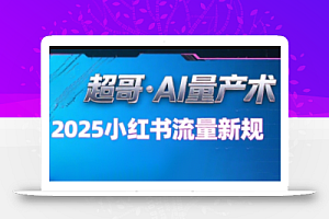 超哥·小红书AI全自动爆款视频量产术(更新8月)