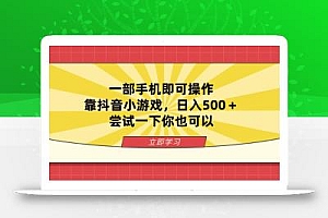 一部手机即可操作,靠抖音小游戏,日入500+,尝试一下你也可以