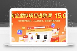 淘宝虚拟项目进阶课15.0:高权重标题优化,AI工具提效,自动盈利模式搭建