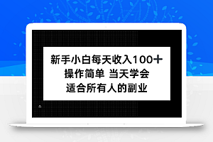 新手小白每天收入100+,操作简单 当天学会 ,适合所有人的副业