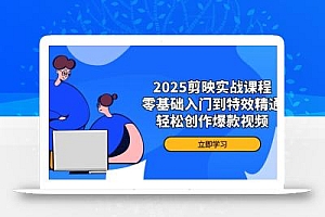 2025剪映实战课程,零基础入门到特效精通,轻松创作爆款视频