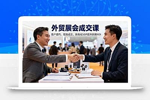 外贸展会成交课,含目标制定、客户邀约、现场成交,系统化SOP提升参展ROI