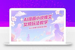 AI漫画小说推文女频玩法教学,AI小说推文变现全流程