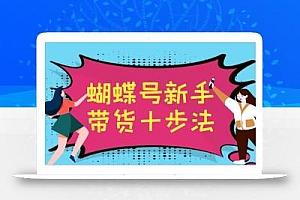 蝴蝶号新手带货十步法,建立自己的玩法体系,跟随平台变化不断更迭