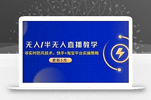无人/半无人直播教学:非实时防风技术,快手+淘宝平台实操策略(更新5月