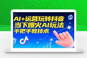 AI+运营玩转抖音,当下爆火AI玩法,手把手教技术