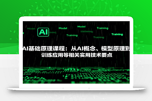 AI基础原理课程:从AI概念、模型原理到训练应用等相关实用技术要点