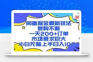 闲鱼掘金最新玩法,复购不断,一天200+订单,市场需求巨大,小白无脑上手日入1k+【揭秘】