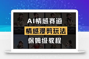 AI情感赛道 情感漫剪玩法 保姆级教程 操作简单 一鱼多吃