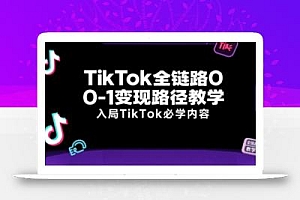 TikTok全链路0-1变现路径教学,入局TikTok必学内容