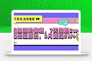 超级涨粉赛道,每天半小时,7天涨粉2W+,轻松过原创,三月变现5W+【揭秘】