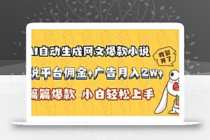 AI自动生成网文爆款小说,小说平台佣金加广告月入2w+,篇篇爆款,小白…