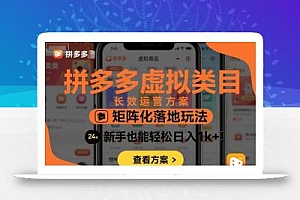 拼多多虚拟类目长效运营方案:矩阵化落地玩法,新手也能轻松日入1k+