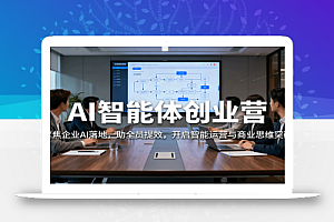 AI智能体创业营:聚焦企业AI落地,助全员提效,开启智能运营与商业思维突破