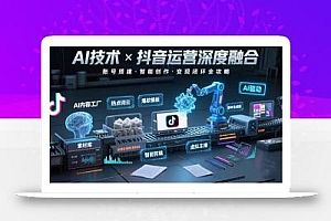 AI技术与抖音运营的深度融合应用:涵盖账号搭建、内容创作、收益变现等