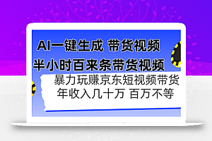 AI一键生成 半小时百来条带货视频,暴力玩赚京东带货,年入几十百万不等