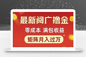 最新阅广撸金项目,零成本满包收益,可矩阵操作,月入过1W【揭秘】