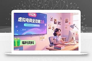 虚拟电商全攻略2.0,开店选品实操流程,账号定位、货源发布、笔记发布技巧