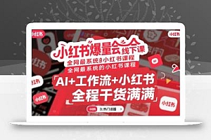 小红书爆量会线下课,全网最系统的小红书课程,AI+工作流+小红书,全程干货满满