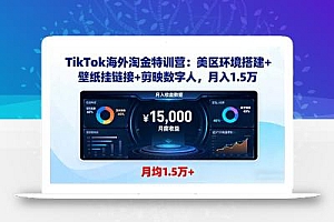 TikTok海外淘金特训营:美区环境搭建+壁纸挂链接+剪映数字人,月入1.5万