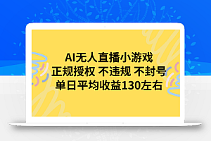 AI无人播小游戏,正规授权不违规 不封号,单日平均收益130左右