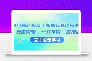 3月最新抖音手机搬运2种方法,无需剪辑,一刀不剪,直接搬