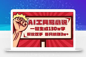 AI工具写小说2.0,一键生成130万字,解放双手,每月躺赚3w+