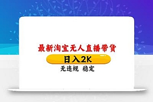 淘宝无人直播带货,日入2K,独家技术,无违规无封号,长期稳定,操作简单【揭秘】