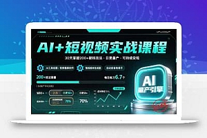 AI+短视频实战课程:30天掌握200+硬核技法,实现日更量产可持续变现