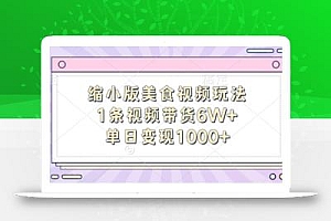 缩小版美食视频玩法,1条视频带货6W+,单日变现1k