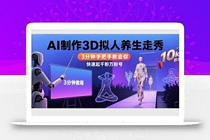 Ai制作3D拟人养生走秀,3分钟手把手教会你,快速起千粉万粉号